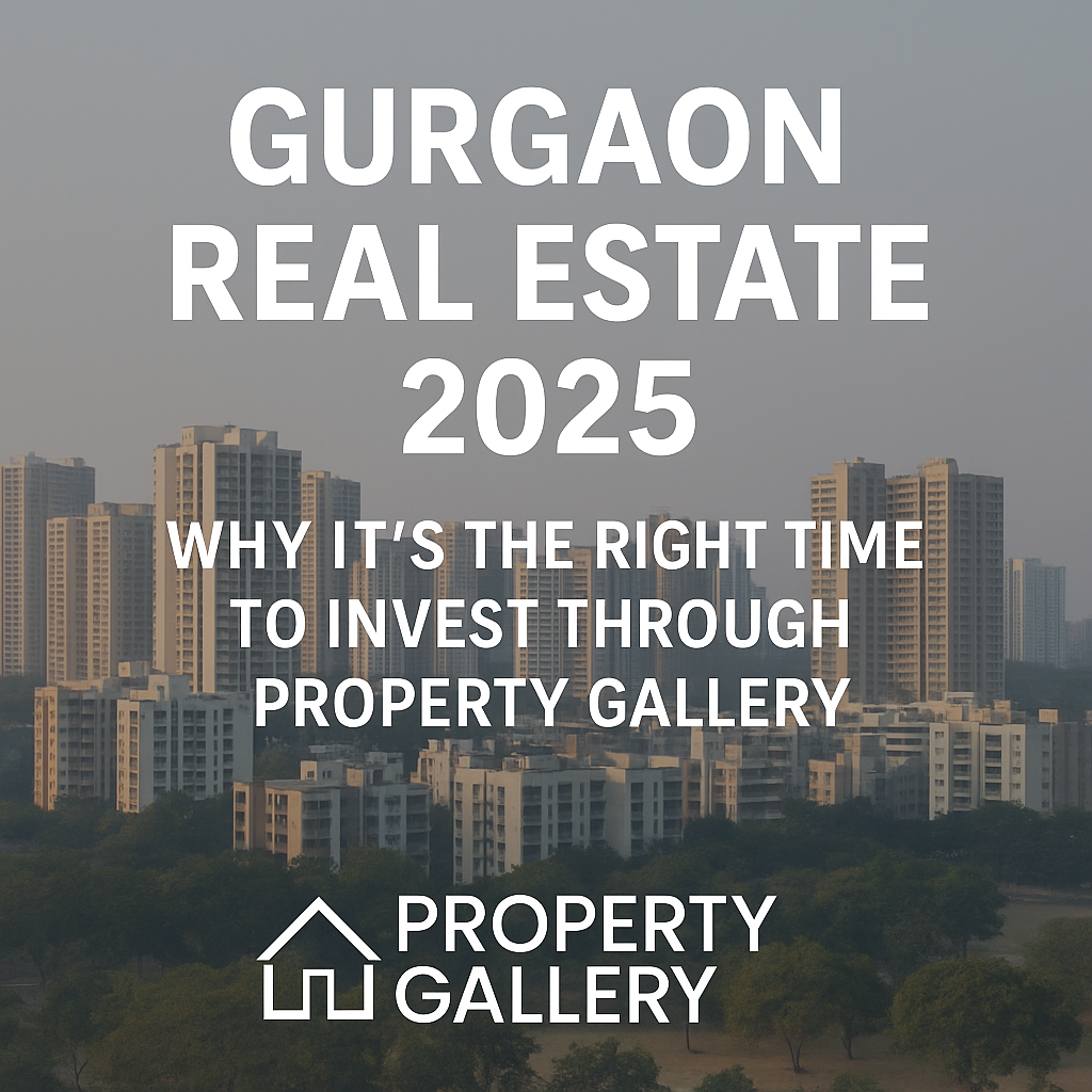 Gurgaon Real Estate 2025: Why It’s the Right Time to Invest Through Property Gallery