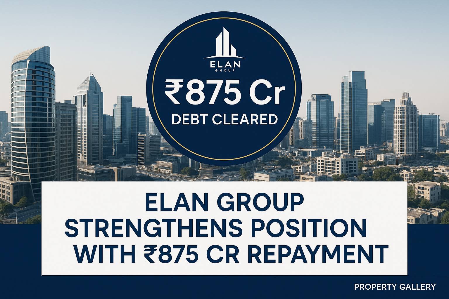 Elan Group Clears ₹875 Crore Debt Early - A Major Financial Win for Gurgaon’s Real Estate Scene